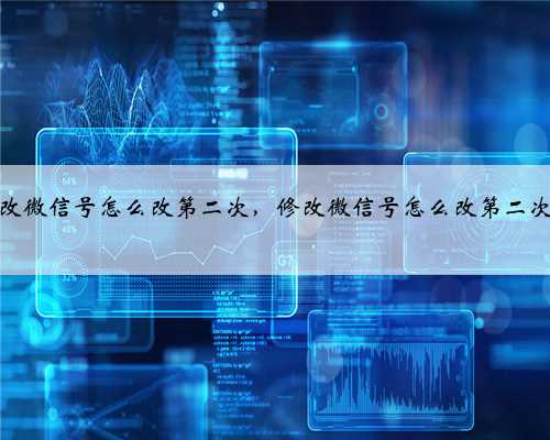 改微信号怎么改第二次，修改微信号怎么改第二次