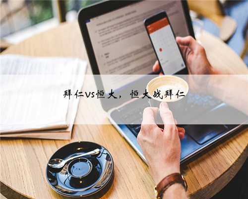 拜仁vs恒大，恒大战拜仁