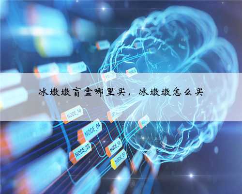 冰墩墩盲盒哪里买，冰墩墩怎么买