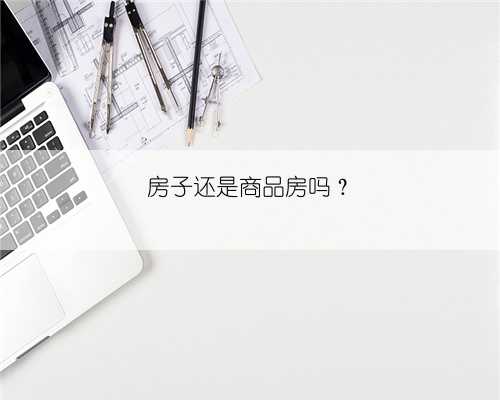 房子还是商品房吗？