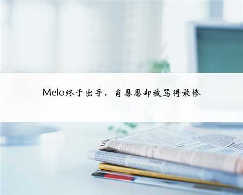 Melo终于出手，肖恩恩却被骂得最惨