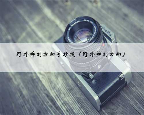 野外辨别方向手抄报（野外辨别方向）