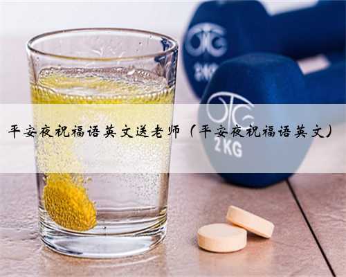 平安夜祝福语英文送老师（平安夜祝福语英文）