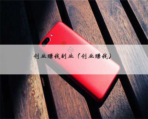 创业赚钱副业（创业赚钱）