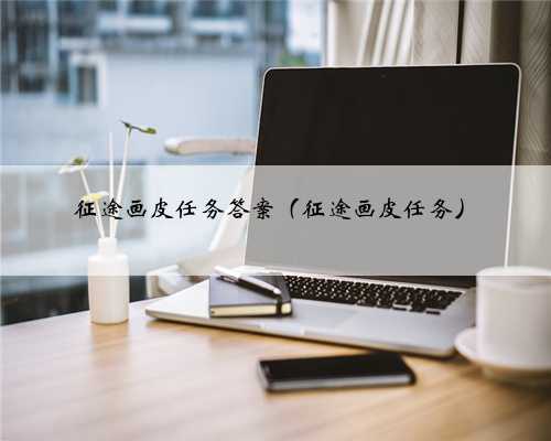 征途画皮任务答案（征途画皮任务）