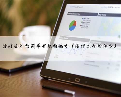 治疗冻手的简单有效的偏方（治疗冻手的偏方）
