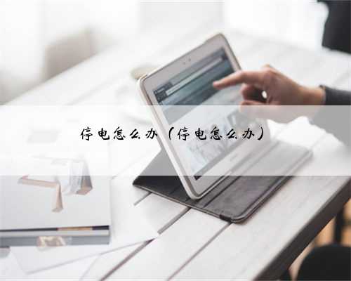 停电怎么办（停电怎么办）