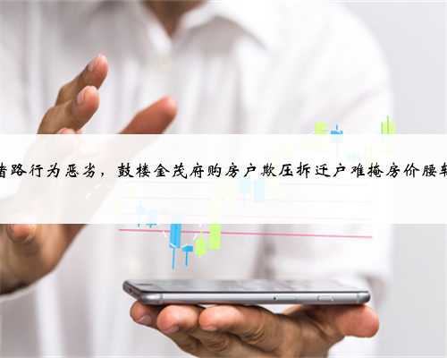 花箱堵路行为恶劣，鼓楼金茂府购房户欺压拆迁户难掩房价腰斩事实