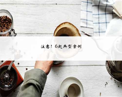 注意！6起典型案例