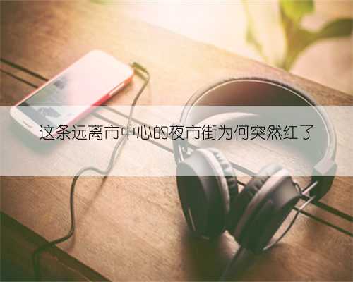 这条远离市中心的夜市街为何突然红了