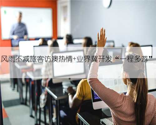 风雨不减旅客访澳热情 业界冀开发“一程多游”