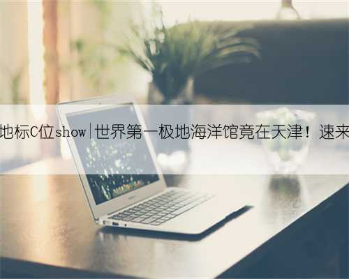 天津地标C位show|世界第一极地海洋馆竟在天津！速来打卡