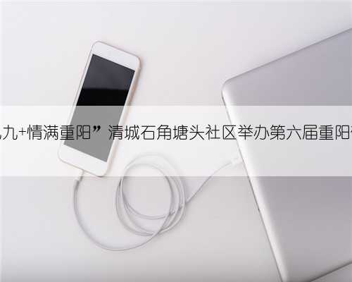 “相聚九九 情满重阳”清城石角塘头社区举办第六届重阳敬老活动