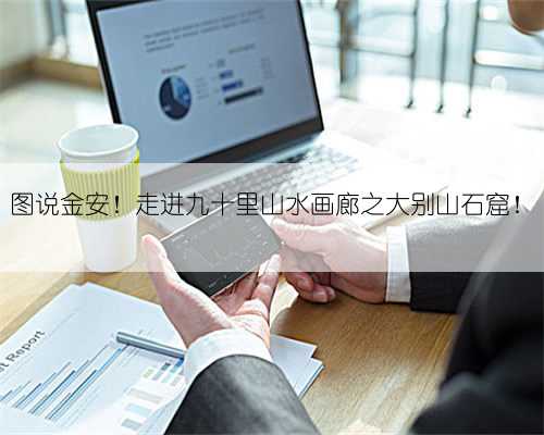 图说金安！走进九十里山水画廊之大别山石窟！