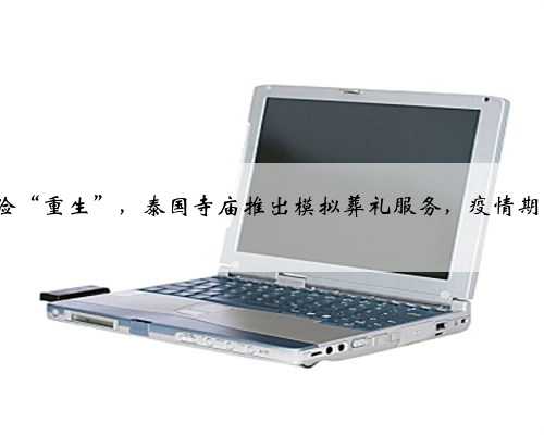 100泰铢体验“重生”，泰国寺庙推出模拟葬礼服务，疫情期间更受欢迎