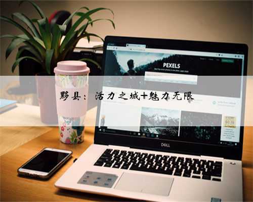 黟县：活力之城 魅力无限