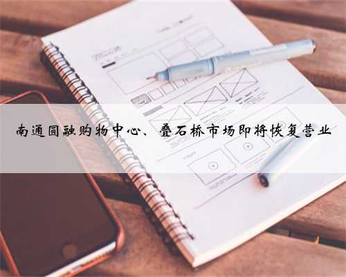南通圆融购物中心、叠石桥市场即将恢复营业