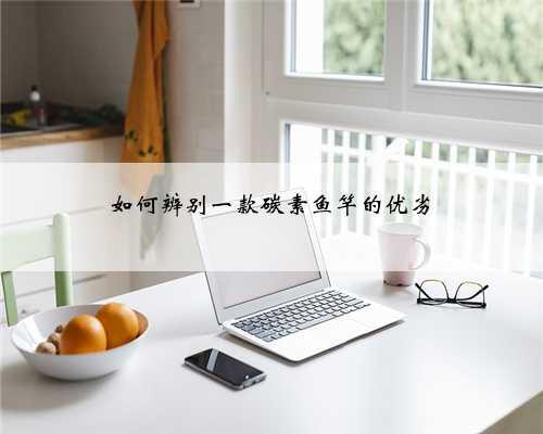 如何辨别一款碳素鱼竿的优劣