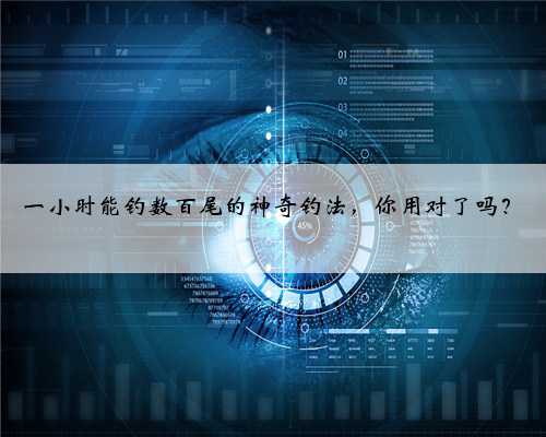 一小时能钓数百尾的神奇钓法，你用对了吗？