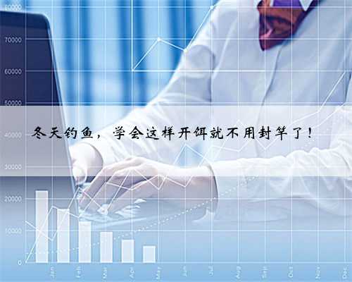 冬天钓鱼，学会这样开饵就不用封竿了！