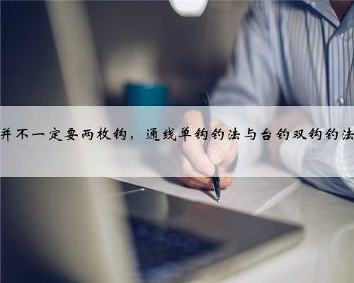 钓鱼并不一定要两枚钩，通线单钩钓法与台钓双钩钓法对比