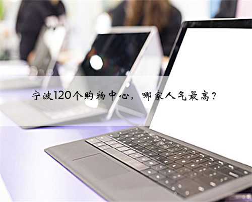 宁波120个购物中心，哪家人气最高？