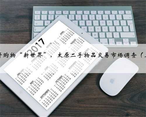 打开购物“新世界”，太原二手物品交易市场调查（上）