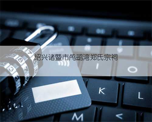 绍兴诸暨市鸬鹚湾郑氏宗祠