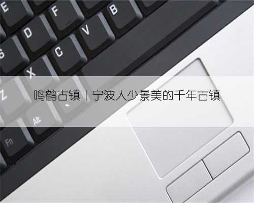 鸣鹤古镇｜宁波人少景美的千年古镇