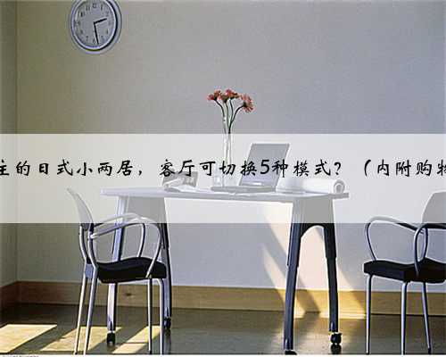 家居博主的日式小两居，客厅可切换5种模式？（内附购物清单）