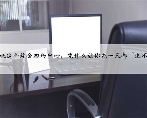 广佛智城这个综合购物中心，凭什么让你花一天都“逛不够”？