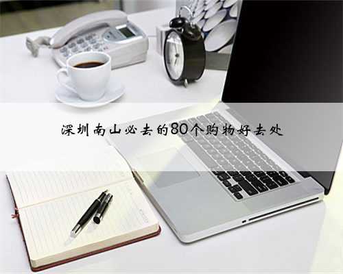 深圳南山必去的80个购物好去处