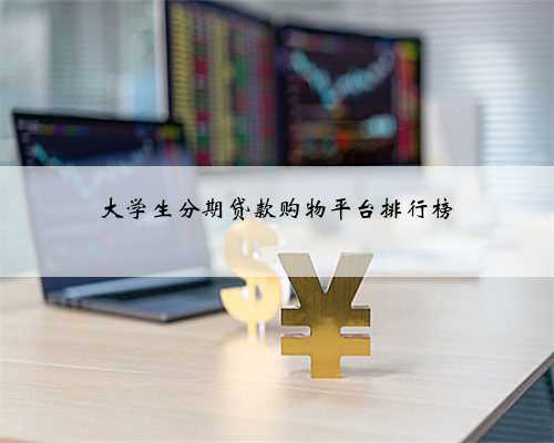 大学生分期贷款购物平台排行榜