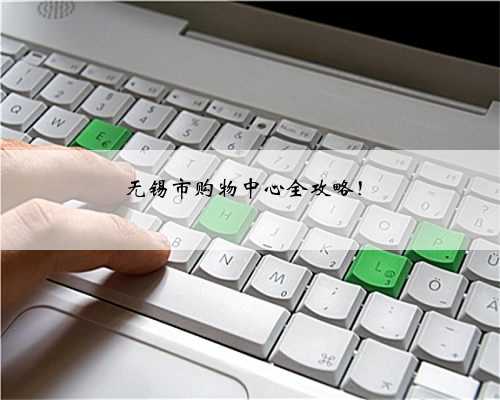 无锡市购物中心全攻略！