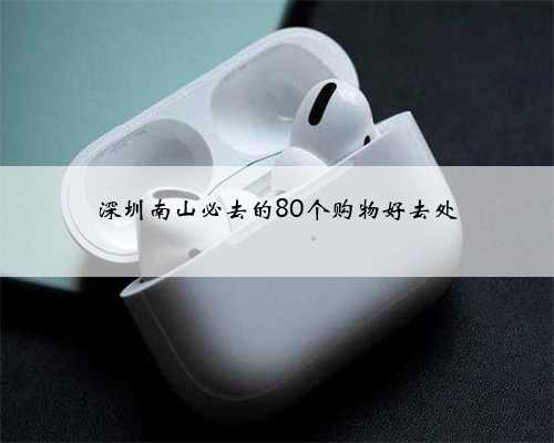 深圳南山必去的80个购物好去处